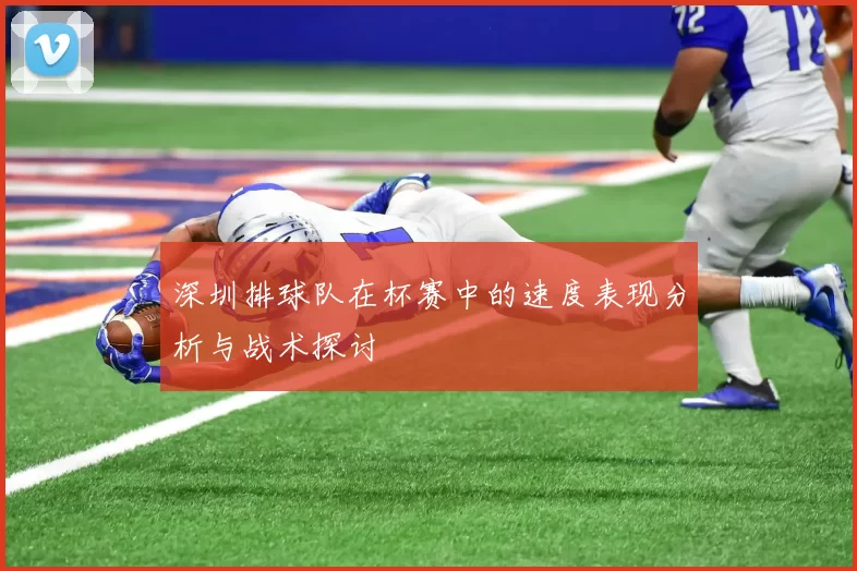 深圳排球队在杯赛中的速度表现分析与战术探讨