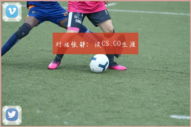 对话张静：谈CS_GO生涯